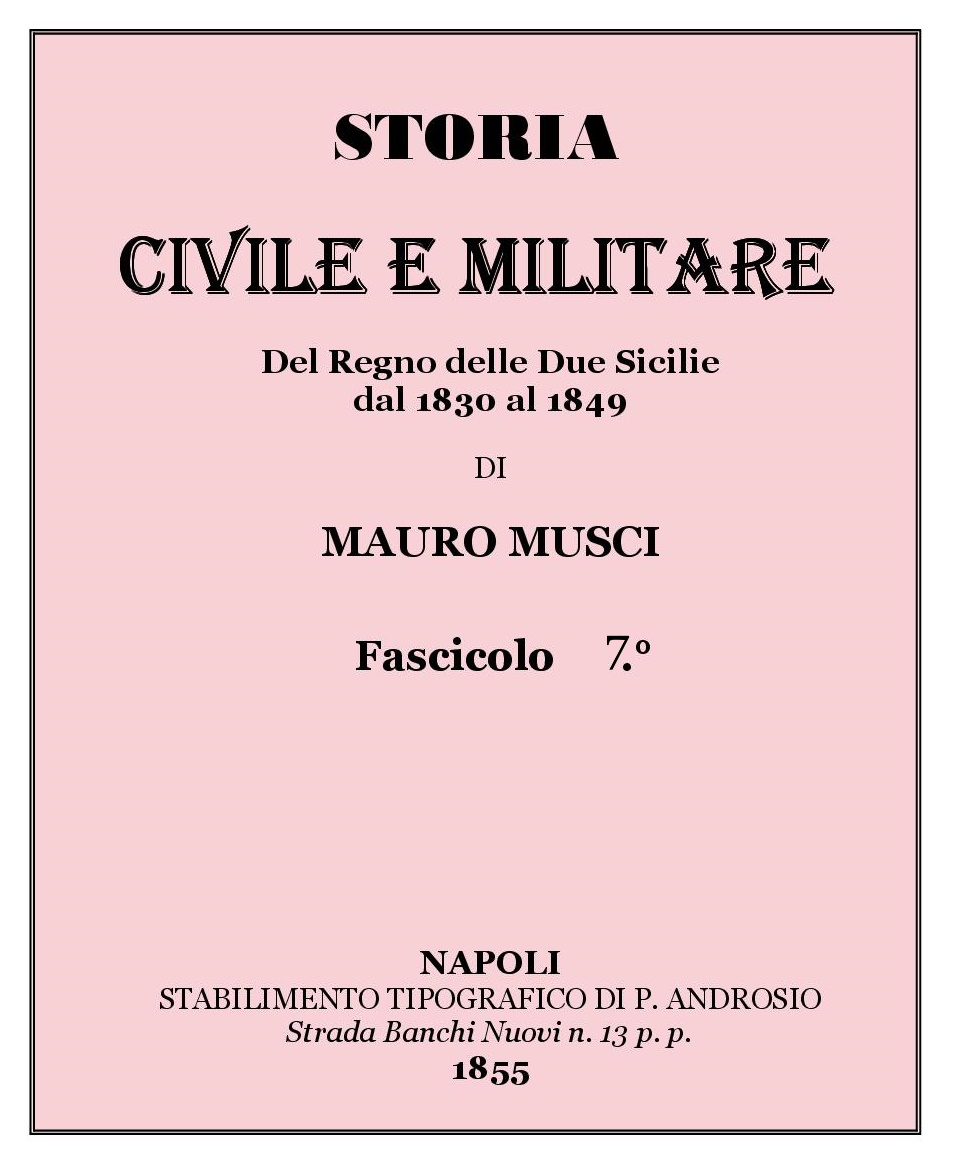 STORIA CIVILE E MILITARE Del Regno delle Due Sicilie dal 1830 al 1849 DI MAURO MUSCI Fascicolo 15 NAPOLI 1855